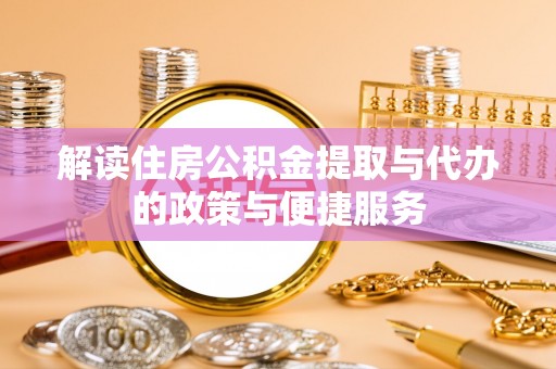 宜良解读住房公积金提取与代办的政策与便捷服务