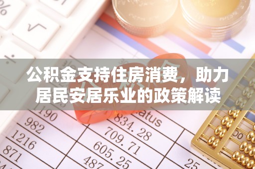 宜良公积金支持住房消费，助力居民安居乐业的政策解读