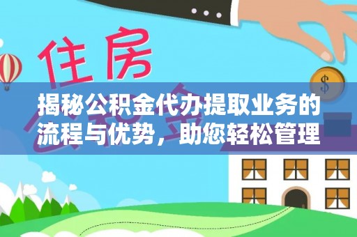 宜良揭秘公积金代办提取业务的流程与优势，助您轻松管理财务