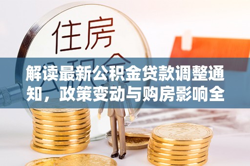 宜良解读最新公积金贷款调整通知，政策变动与购房影响全解析