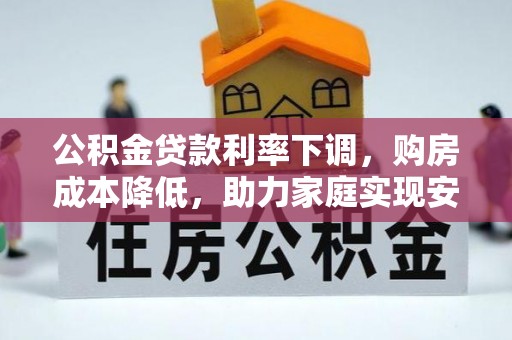 宜良公积金贷款利率下调，购房成本降低，助力家庭实现安居梦