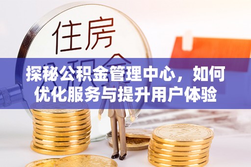宜良探秘公积金管理中心，如何优化服务与提升用户体验
