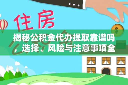 宜良揭秘公积金代办提取靠谱吗，选择、风险与注意事项全解析