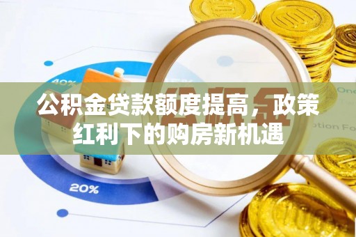 宜良公积金贷款额度提高，政策红利下的购房新机遇