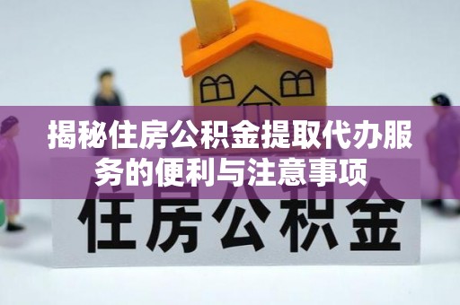 宜良揭秘住房公积金提取代办服务的便利与注意事项