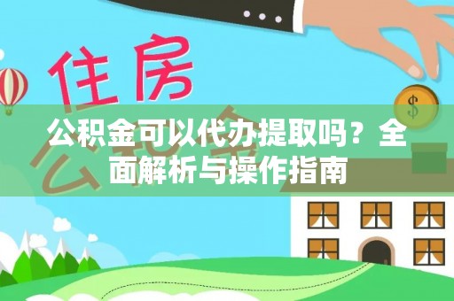 宜良公积金可以代办提取吗？全面解析与操作指南