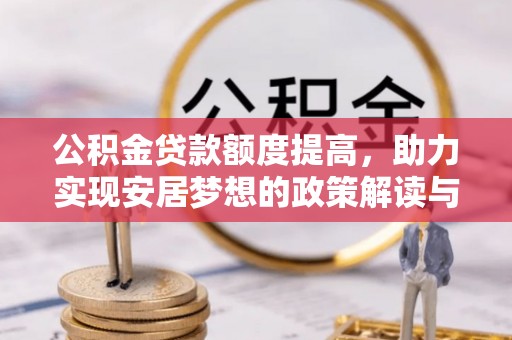 宜良公积金贷款额度提高，助力实现安居梦想的政策解读与未来展望