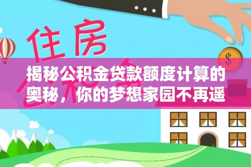 宜良揭秘公积金贷款额度计算的奥秘，你的梦想家园不再遥不可及