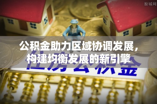 宜良公积金助力区域协调发展，构建均衡发展的新引擎
