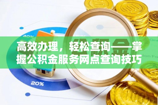 宜良高效办理，轻松查询——掌握公积金服务网点查询技巧