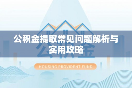 宜良公积金提取常见问题解析与实用攻略