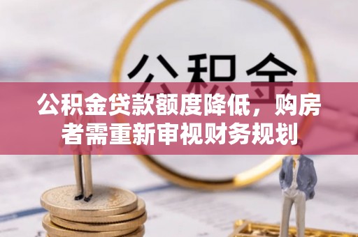 宜良公积金贷款额度降低，购房者需重新审视财务规划