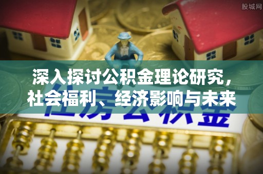 宜良深入探讨公积金理论研究，社会福利、经济影响与未来展望