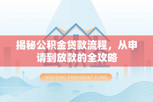 宜良揭秘公积金贷款流程，从申请到放款的全攻略