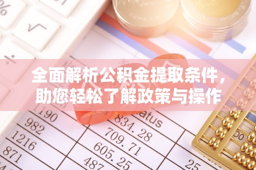 宜良全面解析公积金提取条件，助您轻松了解政策与操作
