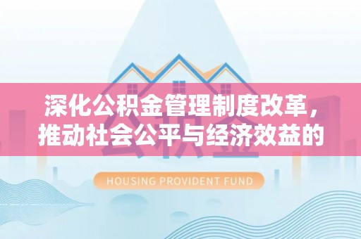宜良深化公积金管理制度改革，推动社会公平与经济效益的双赢