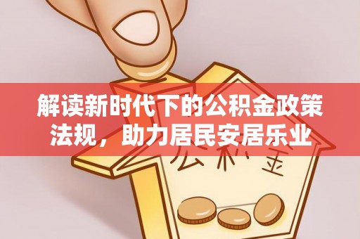 宜良解读新时代下的公积金政策法规，助力居民安居乐业