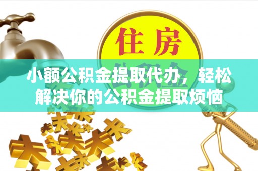宜良小额公积金提取代办，轻松解决你的公积金提取烦恼