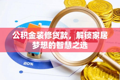 宜良公积金装修贷款，解锁家居梦想的智慧之选