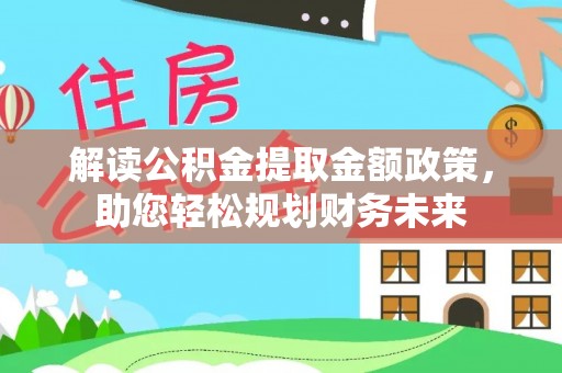 宜良解读公积金提取金额政策，助您轻松规划财务未来