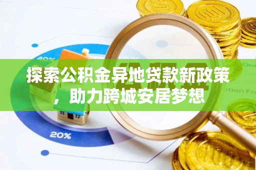 宜良探索公积金异地贷款新政策，助力跨城安居梦想