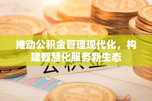 宜良推动公积金管理现代化，构建智慧化服务新生态