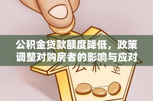宜良公积金贷款额度降低，政策调整对购房者的影响与应对策略