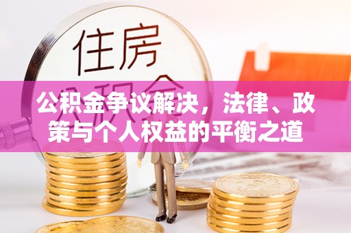 宜良公积金争议解决，法律、政策与个人权益的平衡之道