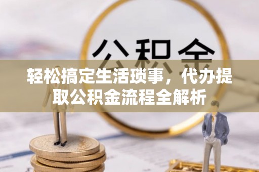 宜良轻松搞定生活琐事，代办提取公积金流程全解析