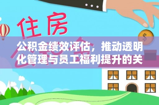 宜良公积金绩效评估，推动透明化管理与员工福利提升的关键