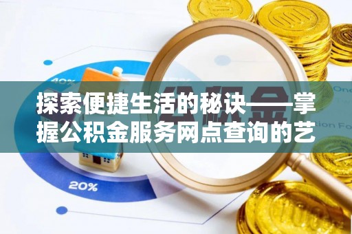 宜良探索便捷生活的秘诀——掌握公积金服务网点查询的艺术