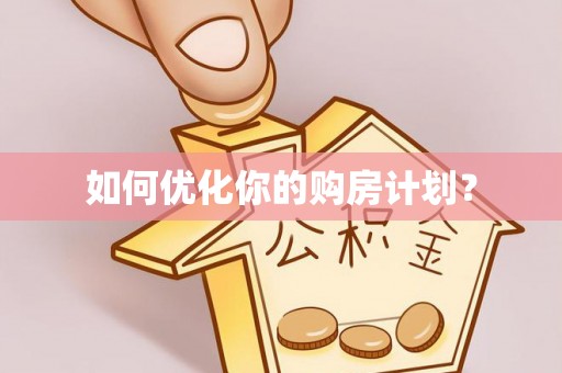 宜良如何优化你的购房计划？