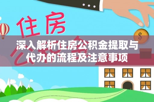 宜良深入解析住房公积金提取与代办的流程及注意事项