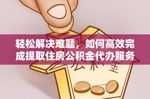 宜良轻松解决难题，如何高效完成提取住房公积金代办服务