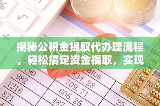 宜良揭秘公积金提取代办理流程，轻松搞定资金提取，实现财务自由