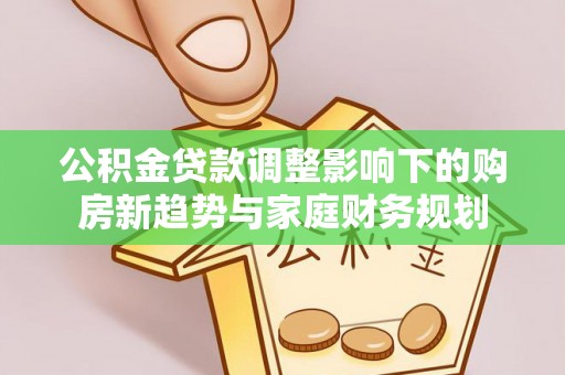 宜良公积金贷款调整影响下的购房新趋势与家庭财务规划