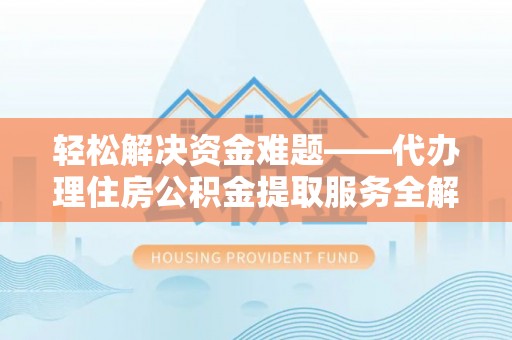 宜良轻松解决资金难题——代办理住房公积金提取服务全解析