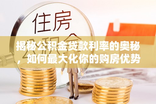 宜良揭秘公积金贷款利率的奥秘，如何最大化你的购房优势