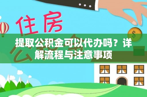 宜良提取公积金可以代办吗？详解流程与注意事项