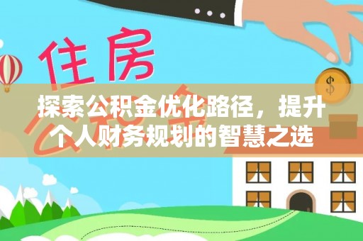 宜良探索公积金优化路径，提升个人财务规划的智慧之选