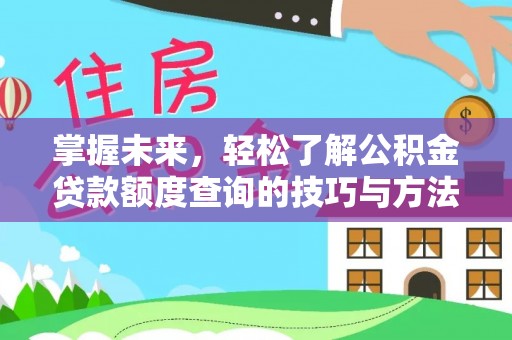 宜良掌握未来，轻松了解公积金贷款额度查询的技巧与方法