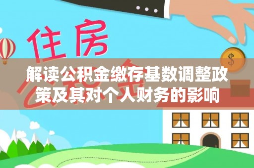 宜良解读公积金缴存基数调整政策及其对个人财务的影响