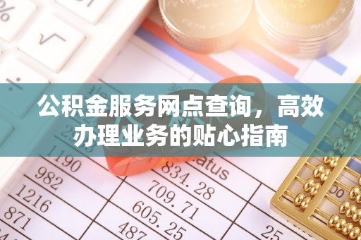 宜良公积金服务网点查询，高效办理业务的贴心指南