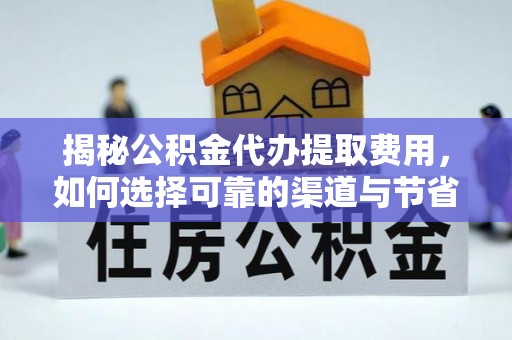 宜良揭秘公积金代办提取费用，如何选择可靠的渠道与节省成本