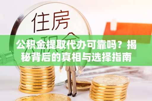 宜良公积金提取代办可靠吗？揭秘背后的真相与选择指南