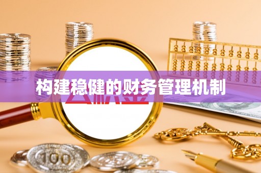 宜良构建稳健的财务管理机制