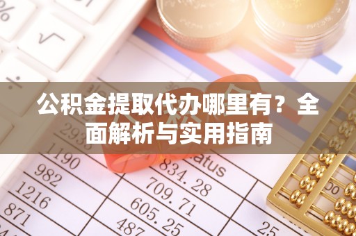 宜良公积金提取代办哪里有？全面解析与实用指南