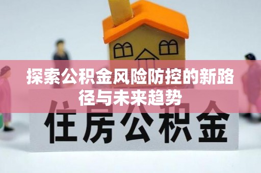 宜良探索公积金风险防控的新路径与未来趋势
