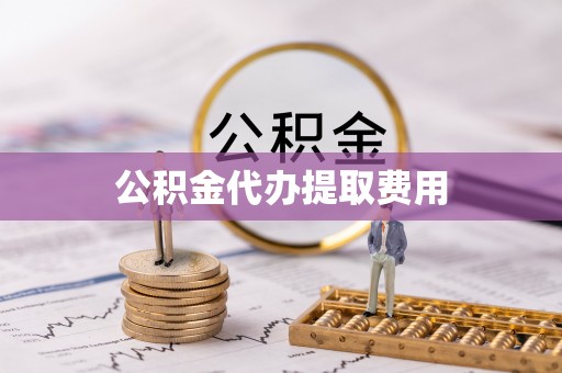 宜良公积金代办提取费用