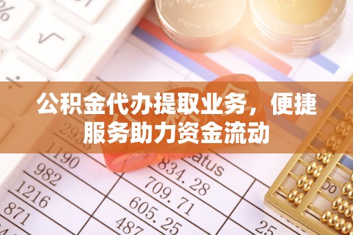 宜良公积金代办提取业务，便捷服务助力资金流动